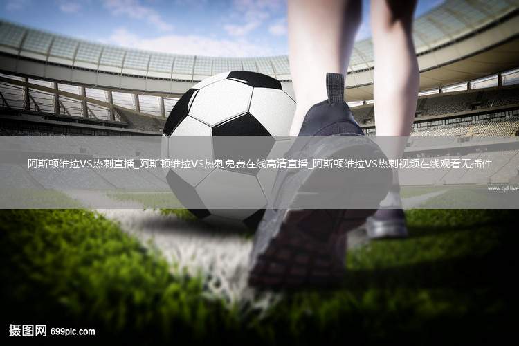 阿斯顿维拉VS热刺直播_阿斯顿维拉VS热刺免费在线高清直播_阿斯顿维拉VS热刺视频在线观看无插件